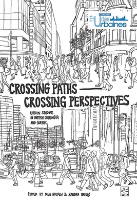 Crossing Paths Crossing Perspectives: Urban Studies in British Columbia and Quebec - Holden, Meg (Editor), and Breux, Sandra (Editor)