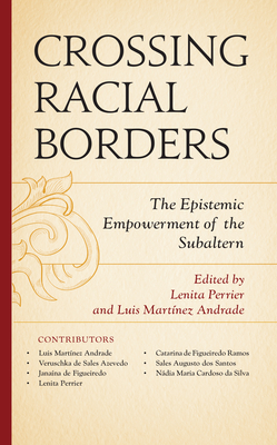 Crossing Racial Borders: The Epistemic Empowerment of the Subaltern - Perrier, Lenita (Contributions by), and Andrade, Luis Martnez (Contributions by), and Azevedo, Veruschka de Sales...