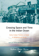 Crossing Space and Time in the Indian Ocean: Early Indian Traders in Natal: A Biographical Study