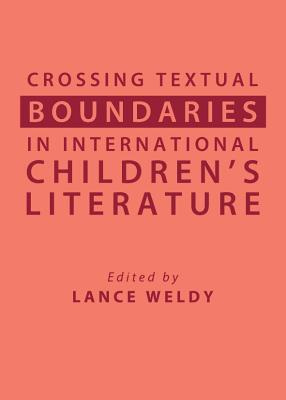 Crossing Textual Boundaries in International Children's Literature - Weldy, Lance (Editor)