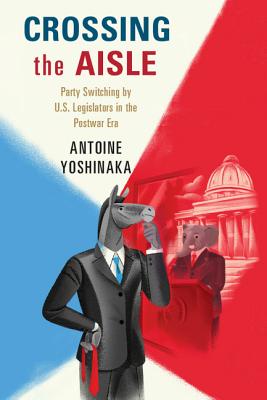Crossing the Aisle: Party Switching by US Legislators in the Postwar Era - Yoshinaka, Antoine