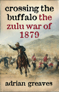 Crossing the Buffalo: The Zulu War of 1879