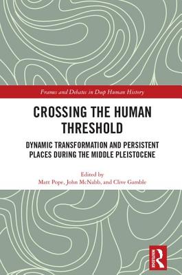 Crossing the Human Threshold: Dynamic Transformation and Persistent Places During the Middle Pleistocene - Pope, Matt (Editor), and McNabb, John (Editor), and Gamble, Clive (Editor)