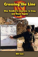 Crossing the Line: One Soldier's Journey to Iraq and Back Again - Cain, Bill