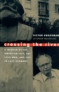 Crossing the River: A Memoir of the American Left, the Cold War, and Life in East Germany