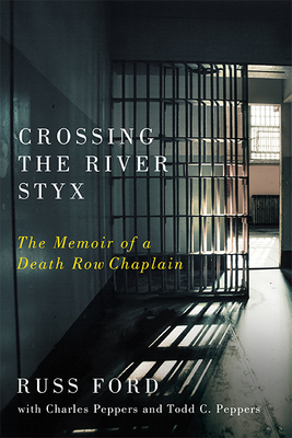 Crossing the River Styx: The Memoir of a Death Row Chaplain - Ford, Russ, and Peppers, Todd C, and Peppers, Charles