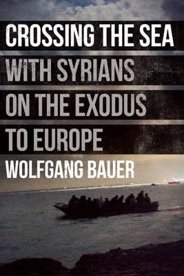 Crossing the Sea: With Syrians on the Exodus to Europe - Bauer, Wolfgang, and Krupar, Stanislav (Filmed/photographed by), and Pybus, Sarah (Translated by)