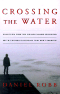 Crossing the Water: Eighteen Months on an Island Working with Troubled Boys--A Teacher's Memoir
