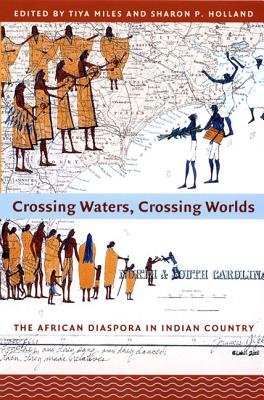 Crossing Waters, Crossing Worlds: The African Diaspora in Indian Country - Miles, Tiya (Editor)