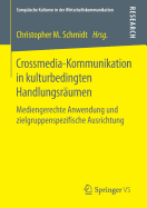 Crossmedia-Kommunikation in Kulturbedingten Handlungsraumen: Mediengerechte Anwendung Und Zielgruppenspezifische Ausrichtung