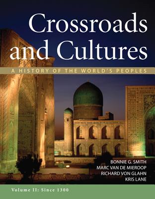 Crossroads and Cultures, Volume II: Since 1300: A History of the World's Peoples - Smith, Bonnie G, and Van De Mieroop, Marc, and Von Glahn, Richard