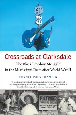 Crossroads at Clarksdale: The Black Freedom Struggle in the Mississippi Delta after World War II - Hamlin, Franoise N