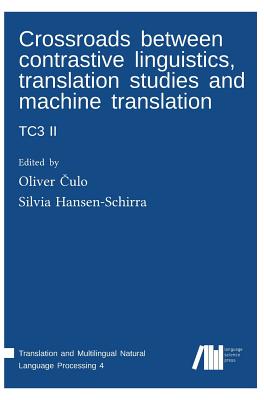 Crossroads between contrastive linguistics, translation studies and machine translation: Tc3 II - Hansen-Schirra, Silvia (Editor), and Czulo, Oliver (Editor)