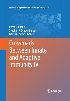 Crossroads Between Innate and Adaptive Immunity IV - Katsikis, Peter D (Editor), and Schoenberger, Stephen P (Editor), and Pulendran, Bali (Editor)