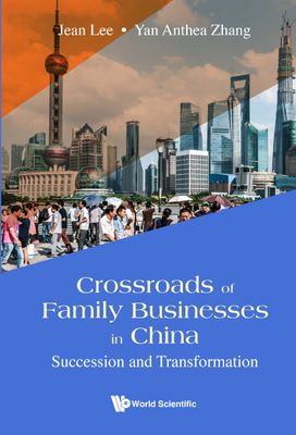 Crossroads of Family Businesses in China: Succession and Transformation - Lee, Jean S K, and Zhang, Anthea Yan, and He, Jun (Translated by)