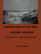 Crossroads of the War Against Ukraine - A Chronicle of a Leader and Peacemaker