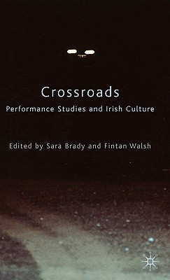Crossroads: Performance Studies and Irish Culture - Brady, Sara, and Walsh, Fintan