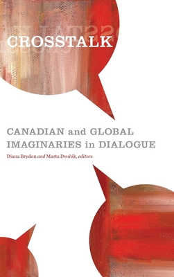 CrossTalk: Canadian and Global Imaginaries in Dialogue - Brydon, Diana (Editor), and Dvo k, Marta (Editor)