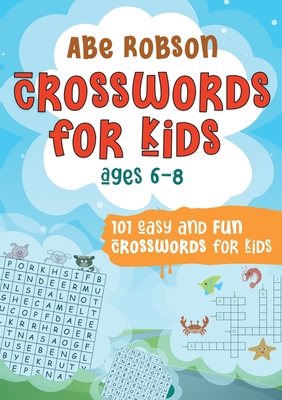 Crosswords for Kids Ages 6-8: 101 Easy and Fun Crosswords for Kids (Crosswords for Vocabulary and General Knowledge) - Robson, Abe