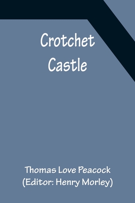 Crotchet Castle - Love Peacock, Thomas, and Morley, Henry (Editor)