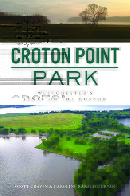 Croton Point Park: Westchester's Jewel on the Hudson - Craven, Scott, and Curvan, Caroline Ranald
