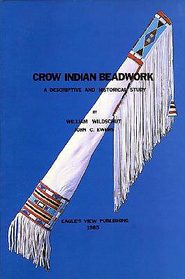 Crow Indian Beadwork: A Descriptive and Historical Study - Ewers, John C, and Smith, Montejon (Editor), and Wildschut, William