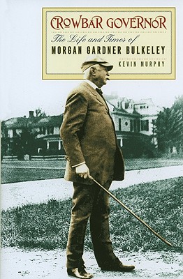 Crowbar Governor: The Life and Times of Morgan Gardner Bulkeley - Murphy, Kevin