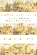 Crowded with Genius: The Scottish Enlightenment: Edinburgh's Moment of the Mind - Buchan, James