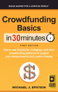 Crowdfunding Basics In 30 Minutes: How to use Kickstarter, Indiegogo, and other crowdfunding platforms to support your entrepreneurial and creative dreams