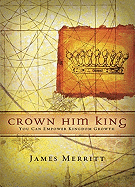 Crown Him King: You Can Empower Kingdom Growth - Merritt, James, Dr.
