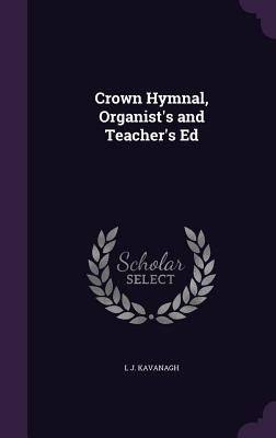 Crown Hymnal, Organist's and Teacher's Ed - Kavanagh, L J