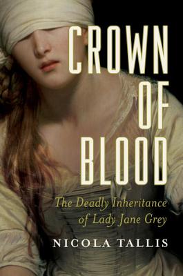 Crown of Blood: The Deadly Inheritance of Lady Jane Grey - Tallis, Nicola