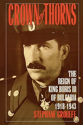 Crown of Thorns: The Reign of King Boris III of Bulgaria, 1918-1943 - Groueff, Stephane