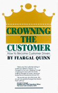 Crowning the Customer: How to Become Customer Driven