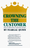 Crowning the Customer: How to Become Customer Driven - Quinn, Feargal, and Quinn, F