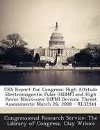 Crs Report for Congress: High Altitude Electromagnetic Pulse (Hemp) and High Power Microwave (Hpm) Devices: Threat Assessments: April 14, 2006