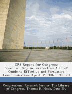 Crs Report for Congress: Speechwriting in Perspective: A Brief Guide to Effective and Persuasive Communication: April 12, 2007 - 98-170