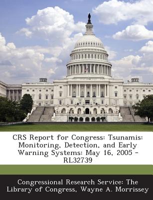 Crs Report for Congress: Tsunamis: Monitoring, Detection, and Early Warning Systems: May 16, 2005 - Rl32739 - Morrissey, Wayne A, and Congressional Research Service the Libr (Creator)