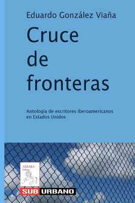 Cruce de Fronteras: Antologia de Escritores Iberoamericanos En Estados Unidos - Gonzalez Viana, Eduardo