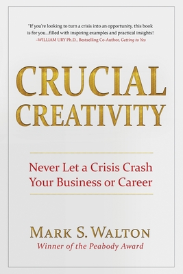 Crucial Creativity: Never Let a Crisis Crash Your Business or Career (2021 Edition) - Walton, Mark S