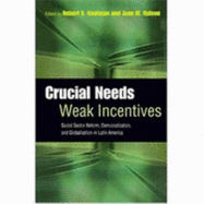 Crucial Needs, Weak Incentives: Social Sector Reform, Democratization, and Globalization in Latin America - Kaufman, Robert R, Professor (Editor), and Nelson, Joan M, Professor (Editor)