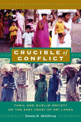 Crucible of Conflict: Tamil and Muslim Society on the East Coast of Sri Lanka - McGilvray, Dennis B