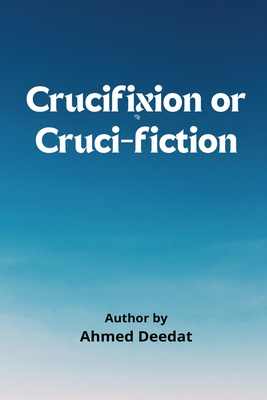 Crucifixion or Cruci-Fiction - Deedat, Ahmed