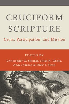 Cruciform Scripture: Cross, Participation, and Mission - Skinner, Christopher W, and Gupta, Nijay K (Editor), and Johnson, Andy (Editor)