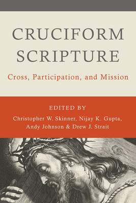 Cruciform Scripture: Cross, Participation, and Mission - Skinner, Christopher W (Editor), and Gupta, Nijay K (Editor), and Johnson, Andy (Editor)