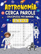 Crucipuzzle sull'astronomia per bambini: Dagli 8 ai 12 anni, Stampa grande, Impara 600 parole su 50 argomenti relativi all'astronomia