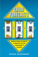 Crude Forecasts: Predictions, Pundits and Profits in the Commodity Casino