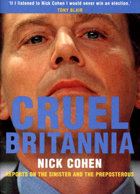 Cruel Britannia: Reports on the Sinister and the Preposterous - Cohen, Nick