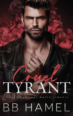 Cruel Tyrant: A Fake Marriage Mafia Romance - Hamel, B B