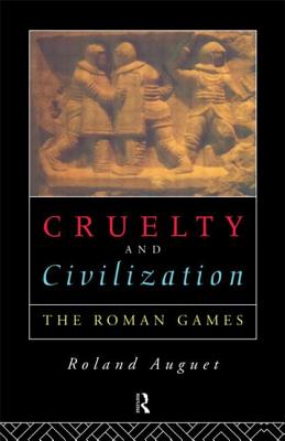 Cruelty and Civilization: The Roman Games - Auguet, Roland